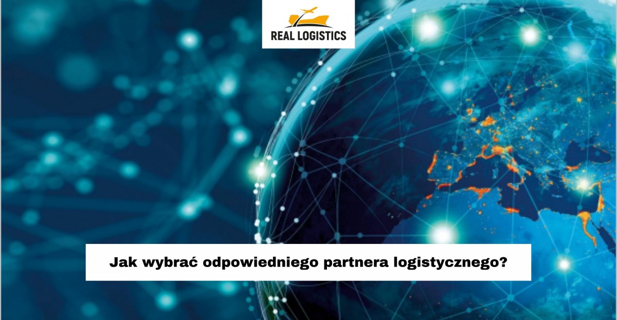Jak wybrać odpowiedniego partnera logistycznego? Real Logistics